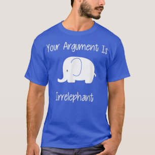 Ihr Argument ist irrelevant witzig T-Shirt