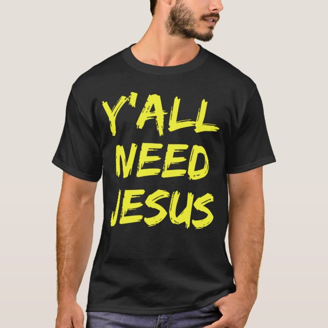 Ihr braucht alle Jesus Christlich T-Shirt (Vorderseite)