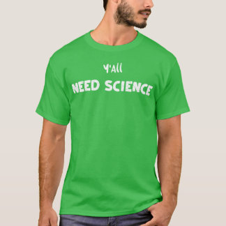 Ihr braucht Wissenschaft Wissenschaft T-Shirt
