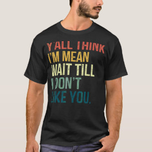 Ihr denkt, ich bin gemein, wartet, bis ich euch ni T-Shirt