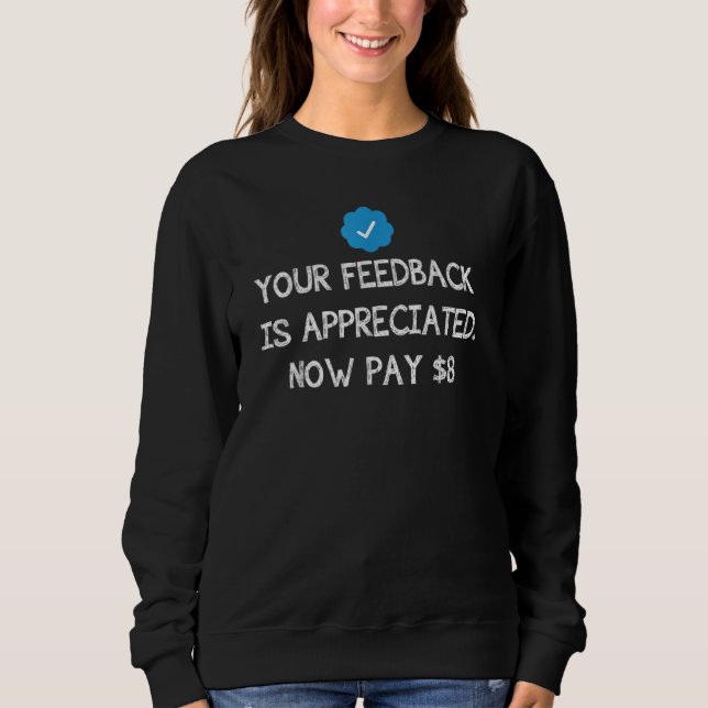 Ihr Feedback wird geschätzt Jetzt zahlen Sie 8 Dol Sweatshirt (Vorderseite)