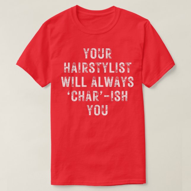 IHR HAIRSTYLIST WIRD IHNEN IMMER FÜR die Haare CHA T-Shirt (Design vorne)