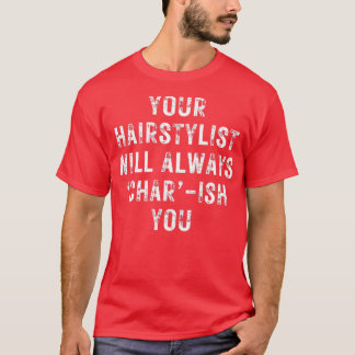 IHR HAIRSTYLIST WIRD IHNEN IMMER FÜR die Haare CHA T-Shirt