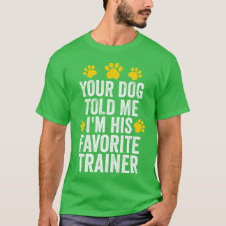 Ihr Hund sagte mir, ich sei sein Lieblingshundetra T-Shirt