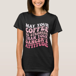 Ihr Kaffee ist stärker als die Einstellung Ihres T T-Shirt