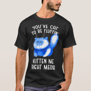 Ihr Katze, die Fluffin sein kann, kätzt mich gleic T-Shirt