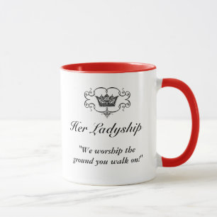 Ihr Ladyship - "wir beten den Boden an, den Sie an Tasse