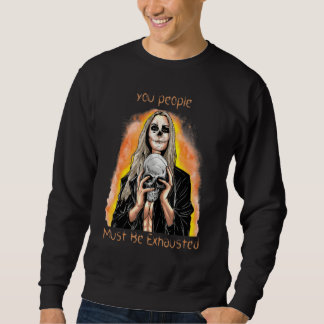 Ihr Leute müsst erschöpft sein  Sarkastisch Sarkas Sweatshirt