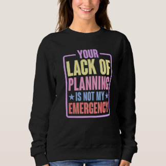 Ihr Mangel an Planung ist nicht mein Notfall    Pr Sweatshirt