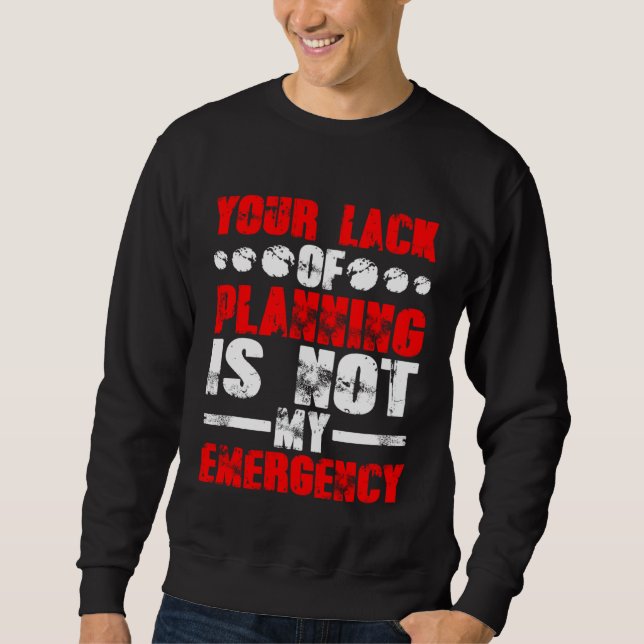 Ihr Mangel an Planung ist nicht mein Notfall Sweatshirt (Vorderseite)