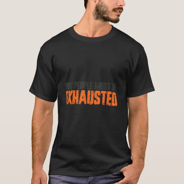 Ihr müsst erschöpft sein T-Shirt (Vorderseite)