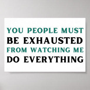 Ihr müsst erschöpft sein, wenn ihr mir zusieht, wi poster