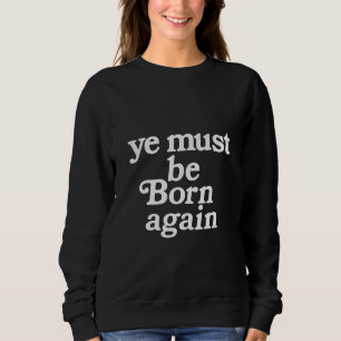 Ihr müsst wiedergeboren werden sweatshirt