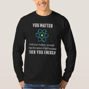 Ihr seid die Physik der Energiephysik T-Shirt