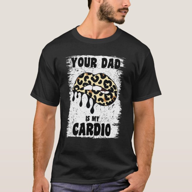 Ihr Vater ist mein Cardio Leopard Lips Workout Hot T-Shirt (Vorderseite)