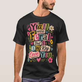 Ihr wart wild, aber ich liebe euch insgeheim T-Shirt
