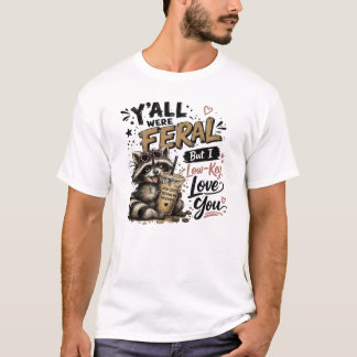 Ihr wart wild, aber ich liebe euch Waschbären ein T-Shirt