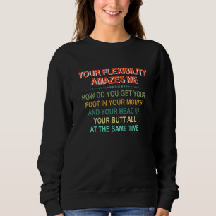Ihre Flexibilität verblüfft mich. Wie bekommen Sie Sweatshirt
