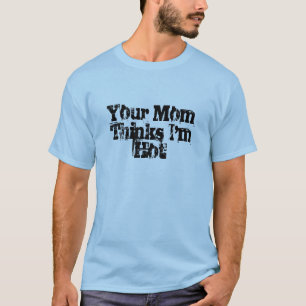Ihre Mama denkt, dass ich heiß bin T-Shirt