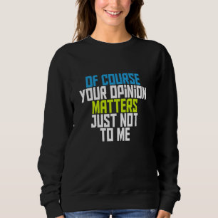 Ihre Meinung ist mir natürlich egal Sweatshirt