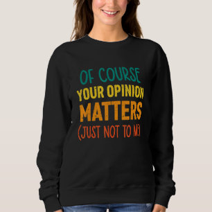 Ihre Meinung ist mir natürlich egal Sweatshirt