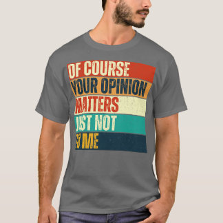 Ihre Meinung ist mir natürlich egal T-Shirt