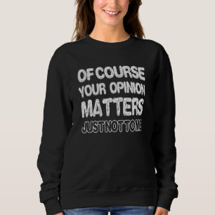 Ihre Meinung zählt natürlich nur nicht für mich ap Sweatshirt