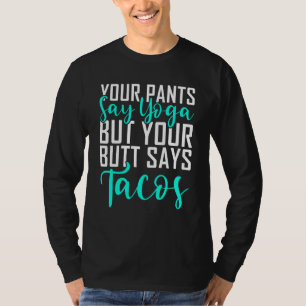 Ihre Pants sagen Yoga, aber Ihr Hintern sagt Tacos T-Shirt