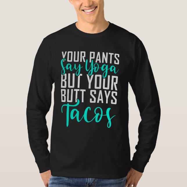 Ihre Pants sagen Yoga, aber Ihr Hintern sagt Tacos T-Shirt (Vorderseite)