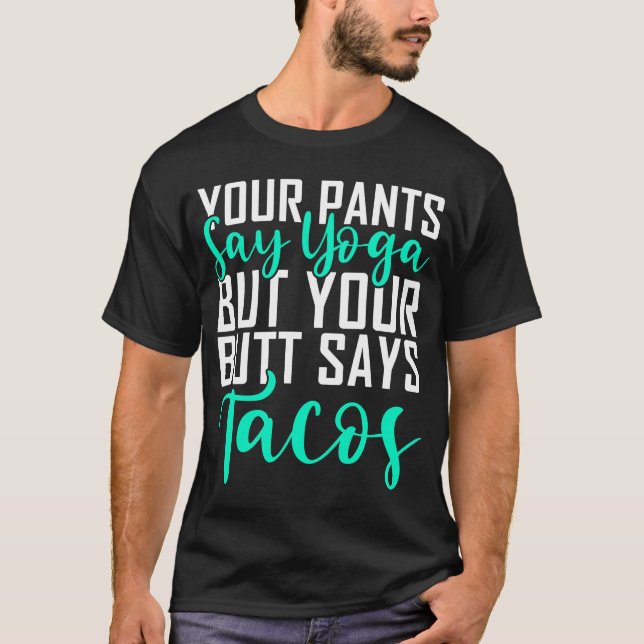 Ihre Pants sagen Yoga, aber Ihr Hintern sagt Tacos T-Shirt (Vorderseite)