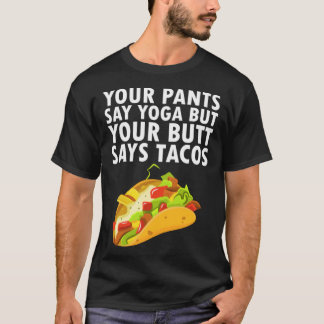 Ihre Pants sagen Yoga, aber Ihr Hintern sagt Tacos T-Shirt