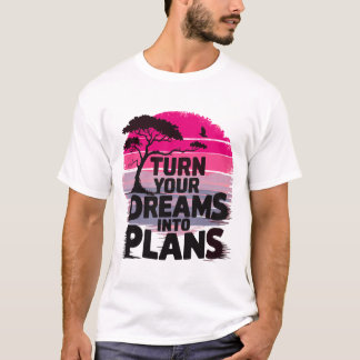 Ihre Träume in Pläne verwandeln T-Shirt