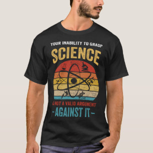 Ihre Unfähigkeit, Wissenschaft zu erfassen, ist ke T-Shirt