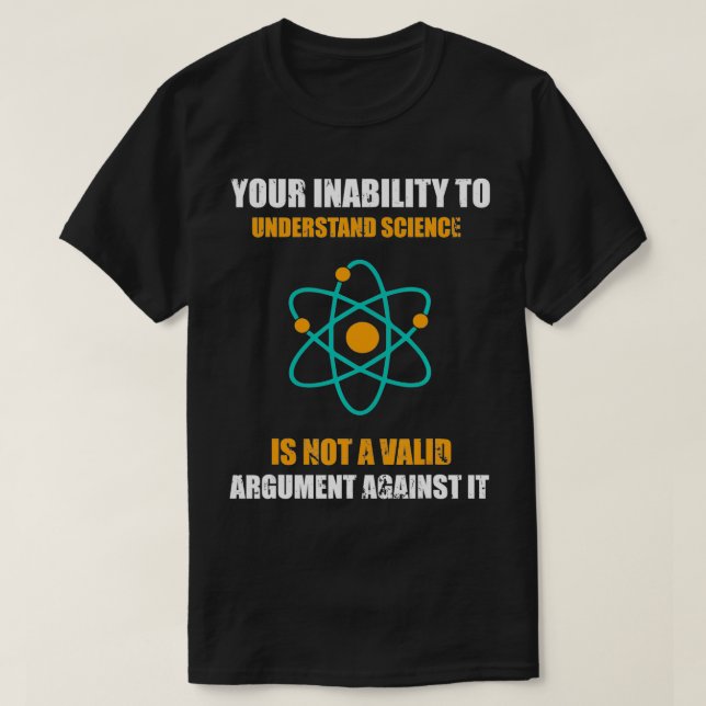 Ihre Unfähigkeit, Wissenschaft zu verstehen, ist k T-Shirt (Design vorne)