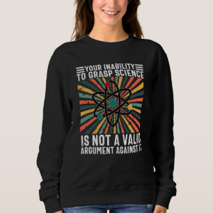 Ihre Unfähigkeit, Wissenschaft zu verstehen, ist Sweatshirt