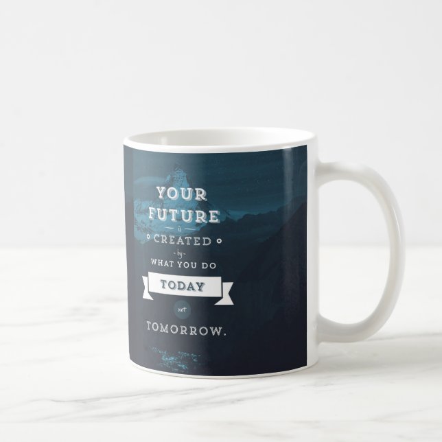 Ihre Zukunft wird durch das geschaffen, was Sie he Kaffeetasse (Rechts)