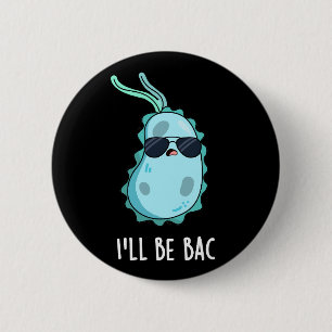 I'll Be Bac Funny Biology Bacteria Pun Dark BG Button