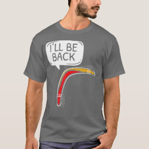 Ill be Back Aboriginal Australian Boomerang Lover T-Shirt