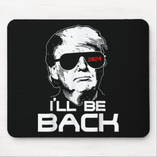 Ill be Back Funny 45 47 Donald Trump 2024 Nehmen S Mousepad