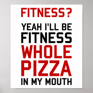 I'll be Fitnees Whole Pizza In My Mouth Poster