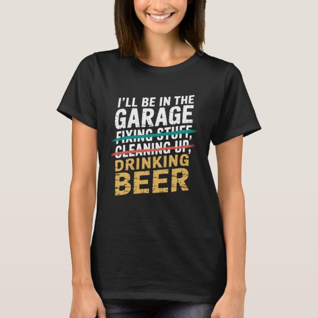 I'll Be in Garage Drinking Beer Joke Tee Mechanic  (Vorderseite)