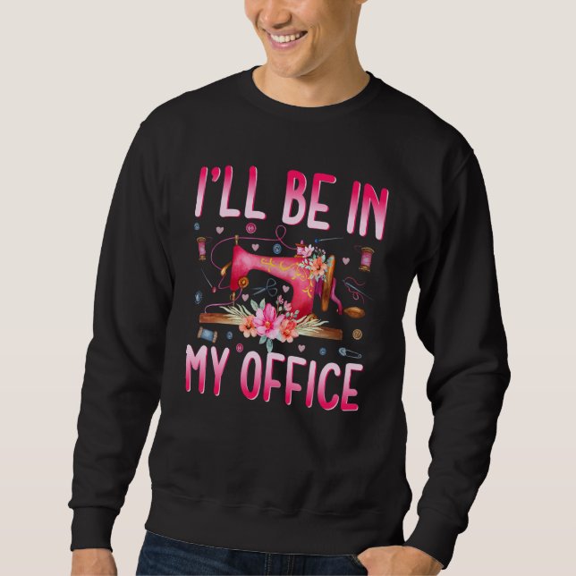 I'll Be In My Office Fabric Quilting Sewing Quilte Sweatshirt (Vorderseite)