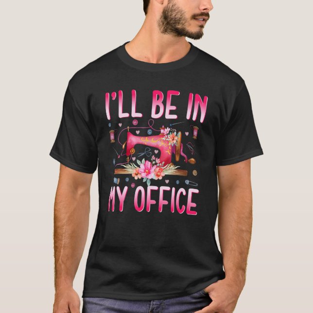 I'll Be In My Office Fabric Quilting Sewing Quilte T-Shirt (Vorderseite)