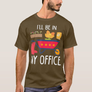Ill Be In My Office Funny Plant Gardener Humor T-Shirt