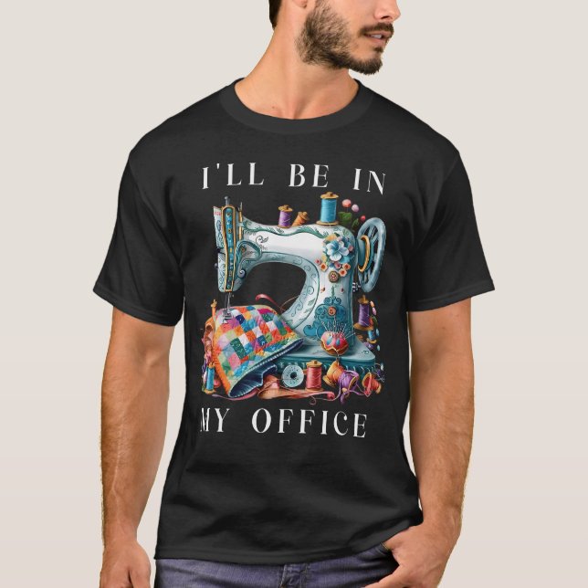 I'Ll Be In My Office Sewing Room Sewing Quilting L T-Shirt (Vorderseite)