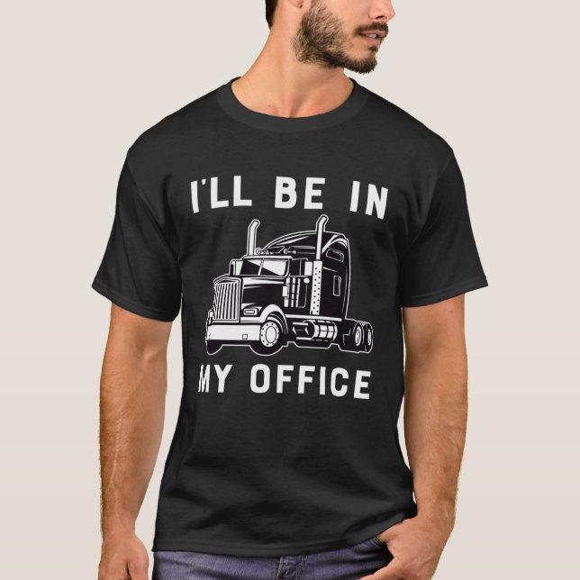 Ill Be In My Office  Trucker Driver Dad 18 Wheeler T-Shirt (Vorderseite)