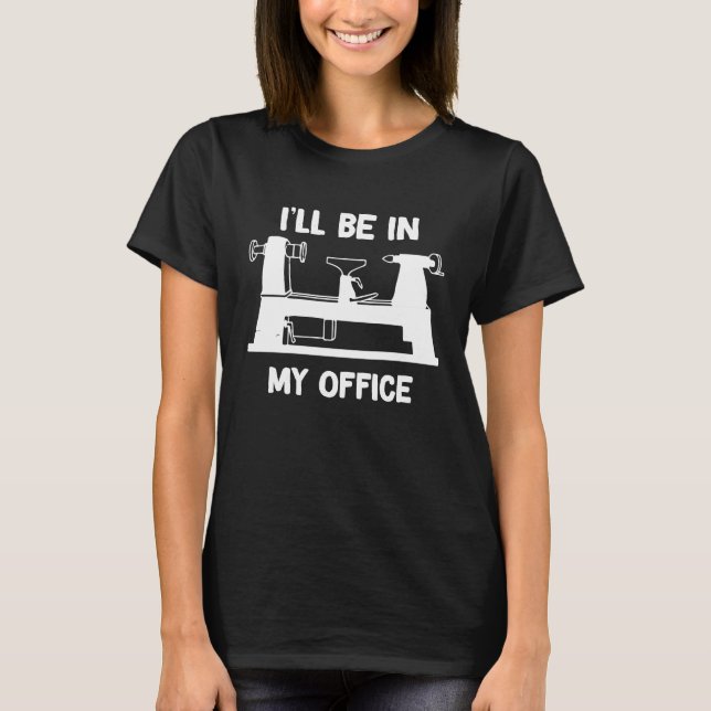 I'll be in my office Woodturning Woodworking Woodt T-Shirt (Vorderseite)