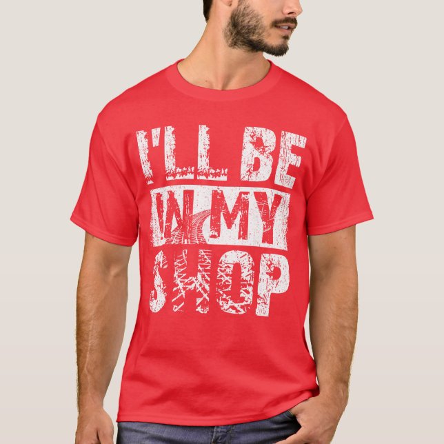 Ill be in my shop funny T-Shirt (Vorderseite)