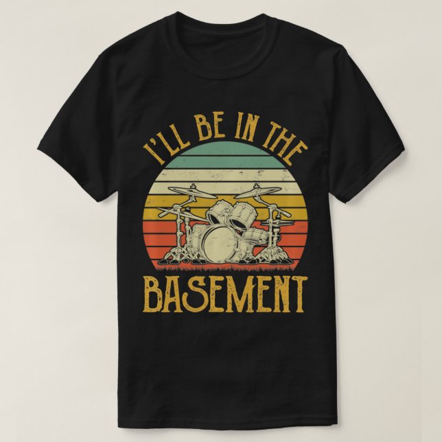 I'll Be in the Basement Tshirt Drum Set Drumming d (Design vorne)