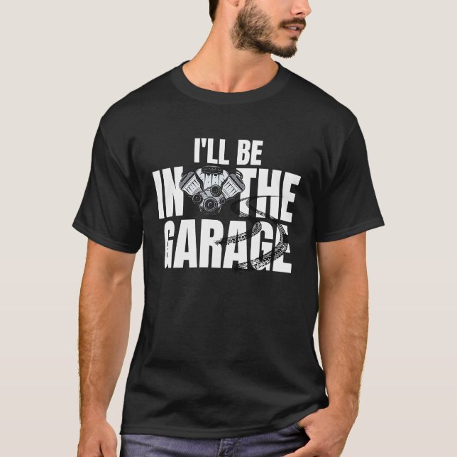 I'll Be In The Garage Car Racing Mechanic Engine E T-Shirt (Vorderseite)